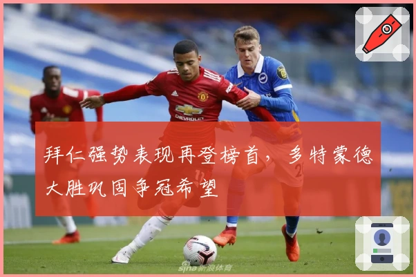 拜仁强势表现再登榜首，多特蒙德大胜巩固争冠希望