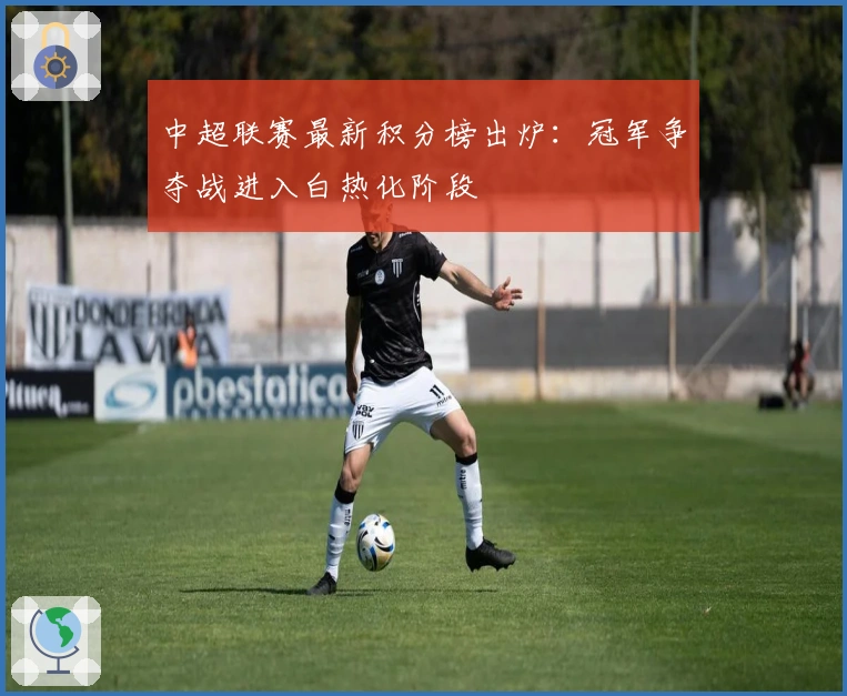 中超联赛最新积分榜出炉：冠军争夺战进入白热化阶段