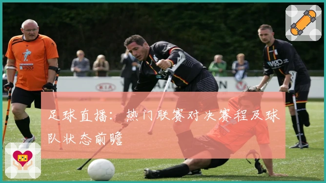 足球直播：热门联赛对决赛程及球队状态前瞻